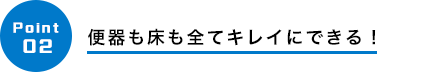 便器も床も全てキレイにできる！